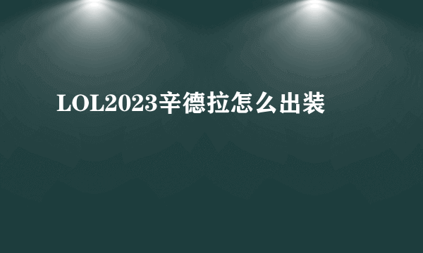 LOL2023辛德拉怎么出装