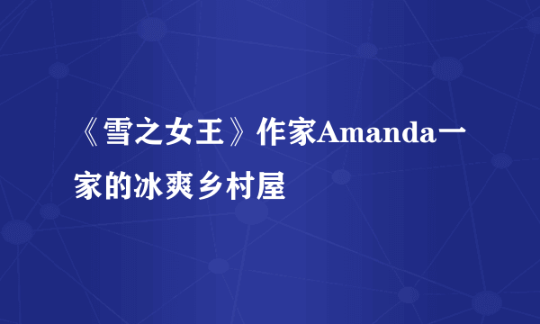 《雪之女王》作家Amanda一家的冰爽乡村屋