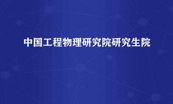 中国工程物理研究院研究生院