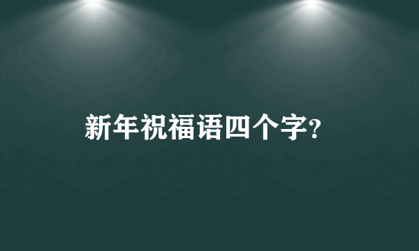 新年祝福语四个字？