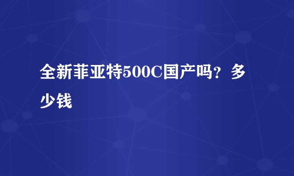 全新菲亚特500C国产吗？多少钱