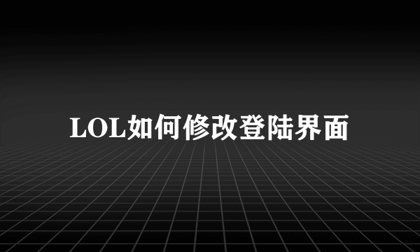 LOL如何修改登陆界面