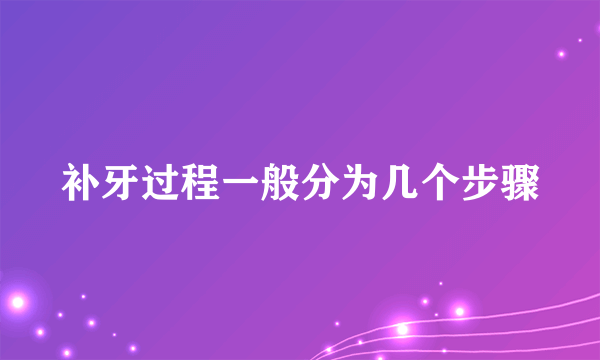 补牙过程一般分为几个步骤