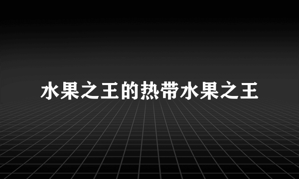 水果之王的热带水果之王