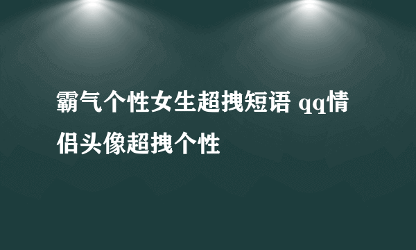 霸气个性女生超拽短语 qq情侣头像超拽个性