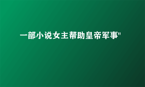 一部小说女主帮助皇帝军事