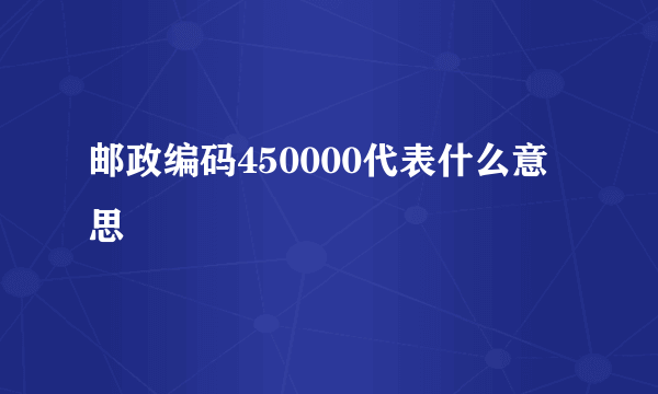 邮政编码450000代表什么意思