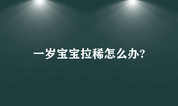 一岁宝宝拉稀怎么办?