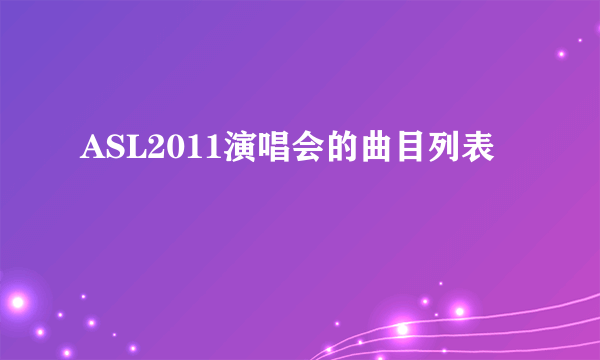 ASL2011演唱会的曲目列表