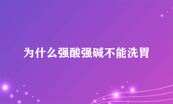 为什么强酸强碱不能洗胃