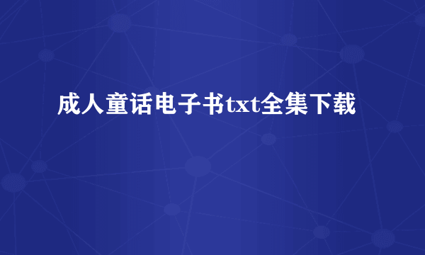 成人童话电子书txt全集下载