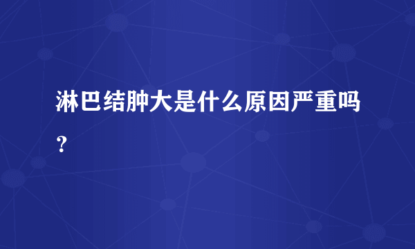 淋巴结肿大是什么原因严重吗？