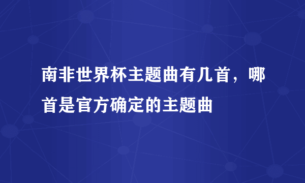 南非世界杯主题曲有几首，哪首是官方确定的主题曲