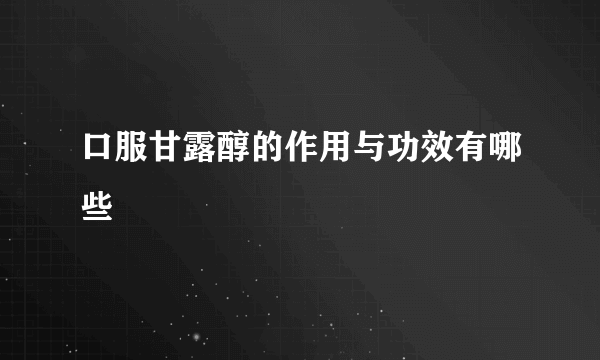 口服甘露醇的作用与功效有哪些