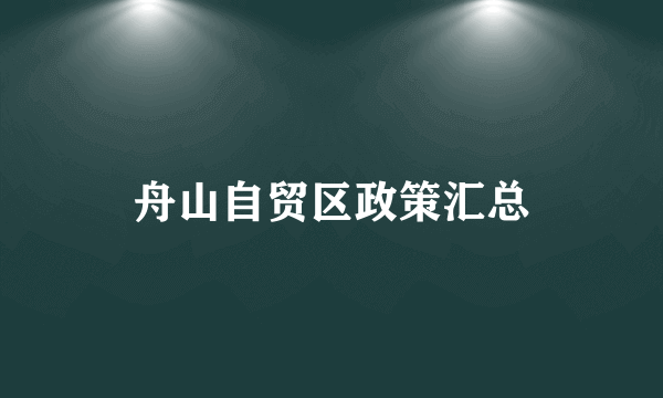 舟山自贸区政策汇总