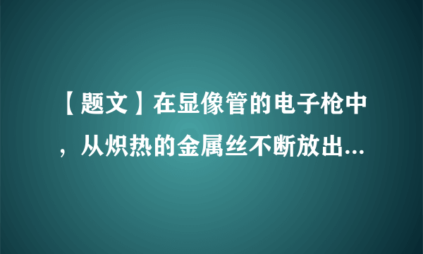 【题文】在显像管的电子枪中，从炽热的金属丝不断放出的电子进入电压为U的加速电场，设其初速度为零，经加速后形成横截面积为S，电流为I的电子束，已知电子的电量为e，质量为m，则在岗射出加速电场时，一小段长为的电子束内的电子个数是A．B．C．D．