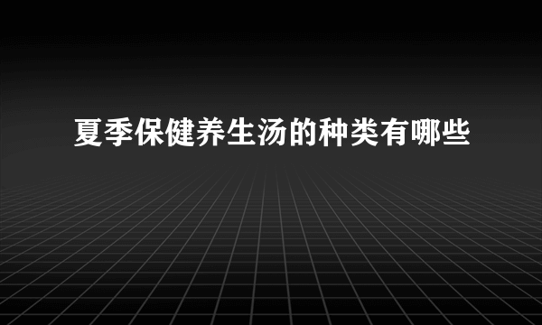 夏季保健养生汤的种类有哪些