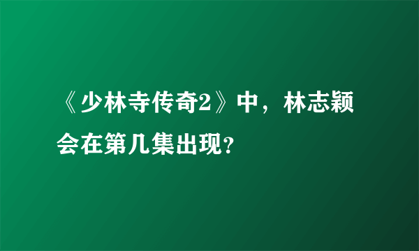 《少林寺传奇2》中，林志颖会在第几集出现？