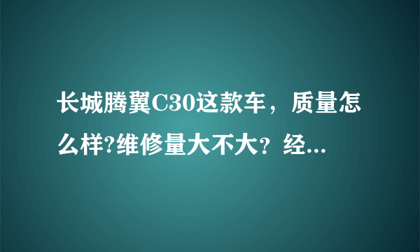 长城腾翼C30这款车，质量怎么样?维修量大不大？经常会出现什么毛病？