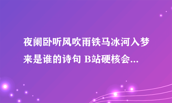 夜阑卧听风吹雨铁马冰河入梦来是谁的诗句 B站硬核会员答题答案