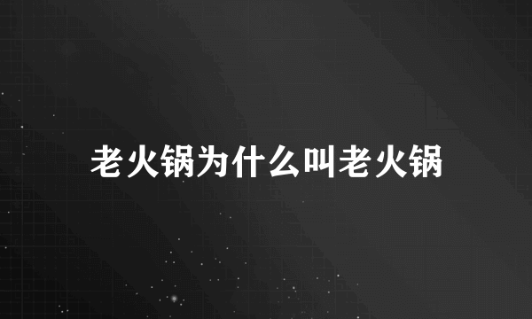 老火锅为什么叫老火锅