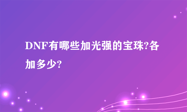 DNF有哪些加光强的宝珠?各加多少?