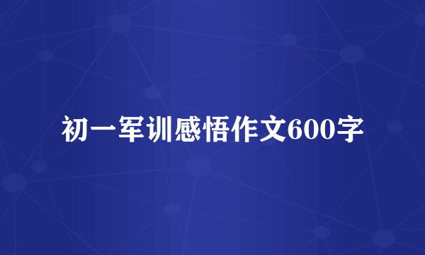 初一军训感悟作文600字