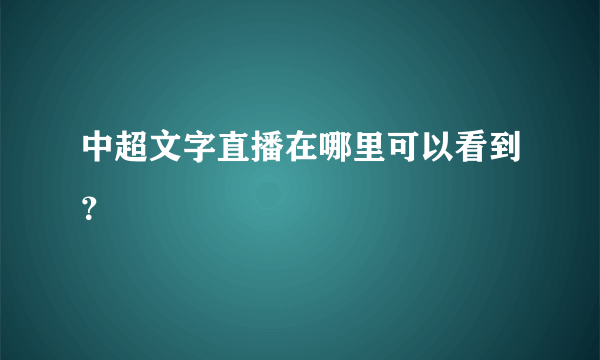 中超文字直播在哪里可以看到？