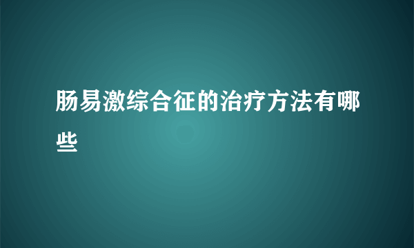 肠易激综合征的治疗方法有哪些