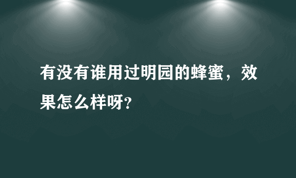 有没有谁用过明园的蜂蜜，效果怎么样呀？