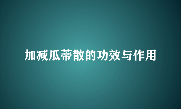 加减瓜蒂散的功效与作用