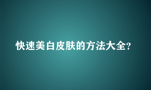 快速美白皮肤的方法大全？