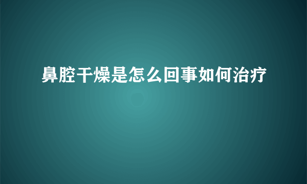 鼻腔干燥是怎么回事如何治疗