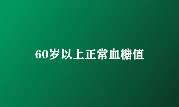 60岁以上正常血糖值