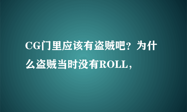 CG门里应该有盗贼吧？为什么盗贼当时没有ROLL，