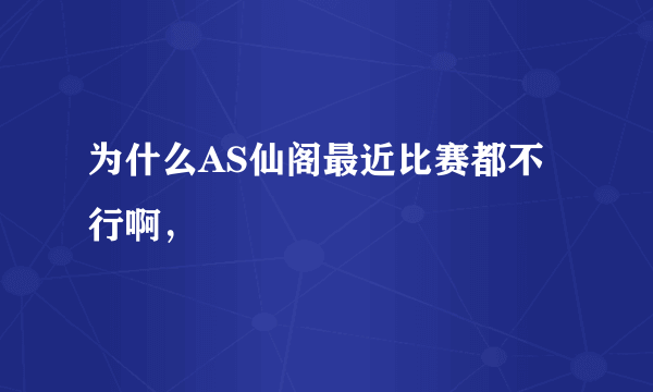 为什么AS仙阁最近比赛都不行啊，