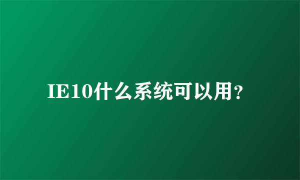 IE10什么系统可以用？