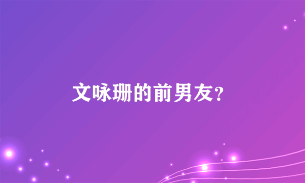 文咏珊的前男友？