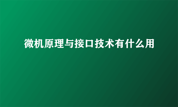 微机原理与接口技术有什么用