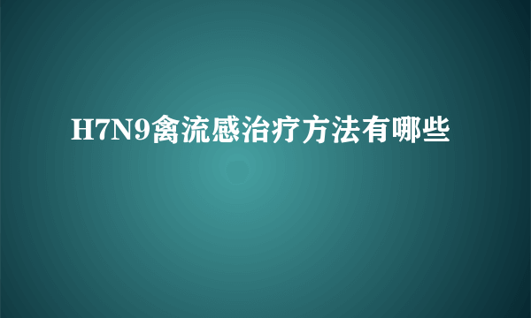 H7N9禽流感治疗方法有哪些