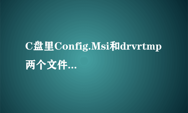 C盘里Config.Msi和drvrtmp两个文件夹都是空的,有什么用,可以删除吗?