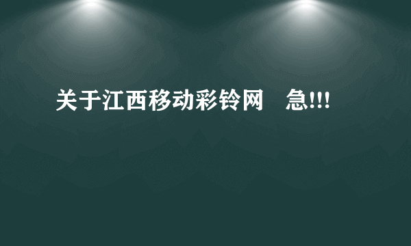 关于江西移动彩铃网   急!!!