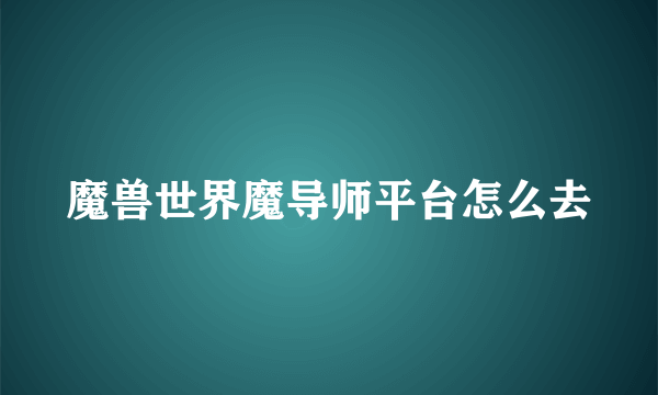 魔兽世界魔导师平台怎么去