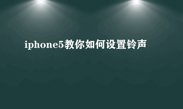 iphone5教你如何设置铃声