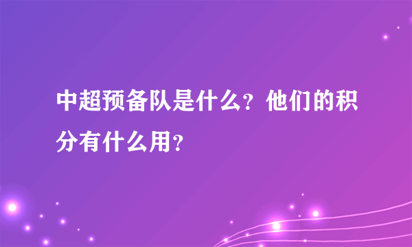 中超预备队是什么？他们的积分有什么用？