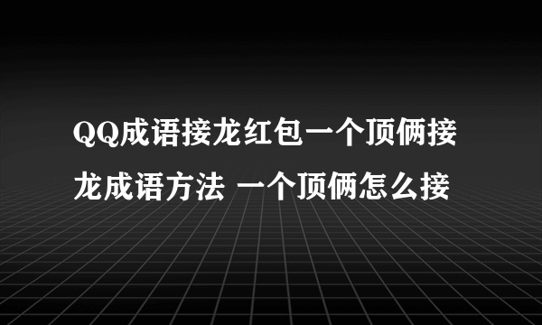 QQ成语接龙红包一个顶俩接龙成语方法 一个顶俩怎么接