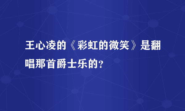 王心凌的《彩虹的微笑》是翻唱那首爵士乐的？