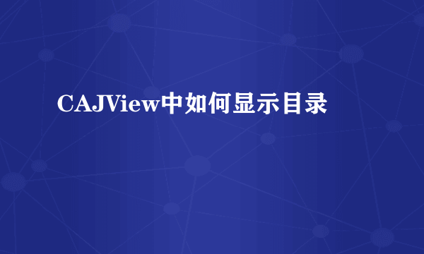 CAJView中如何显示目录