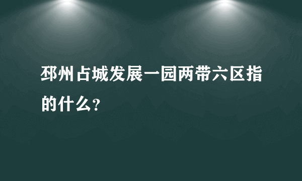 邳州占城发展一园两带六区指的什么？