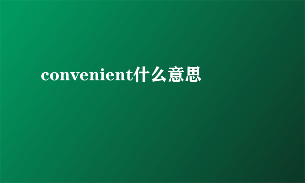 convenient什么意思